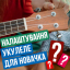 Налаштування укулеле для новачка — інструкція, зображення 1